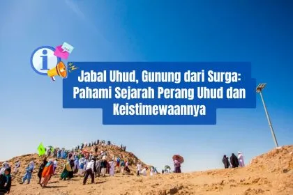 Jabal Uhud, Gunung dari Surga: Pahami Sejarah Perang Uhud dan Keistimewaannya