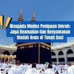 Waspada Modus Penipuan Ketika Umroh: Jaga Keamanan dan Kenyamanan Ibadah Anda di Tanah Suci
